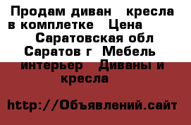 Продам диван  2кресла в комплетке › Цена ­ 9 000 - Саратовская обл., Саратов г. Мебель, интерьер » Диваны и кресла   